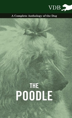 The Poodle - A Complete Anthology of the Dog by Various