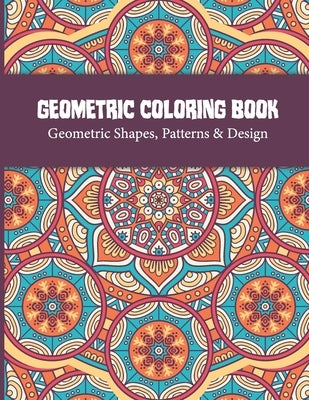 Geometric Coloring Book: Relaxing and Stress Relieving Adult Geometric Pattern and Shape Coloring book for Relaxation and Stress Relief Great A by Publishing, Dreams, Sr.