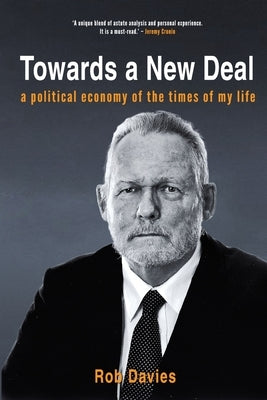 TOWARDS A NEW DEAL - A Political Economy of the Times of My Life by Davies, Rob