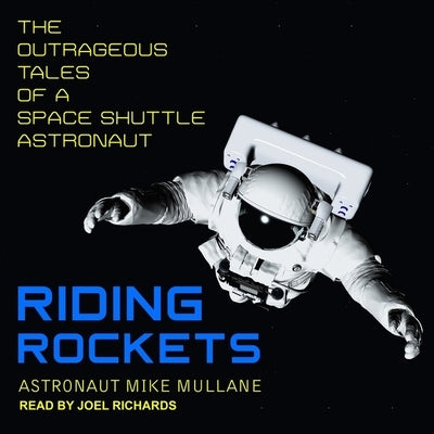 Riding Rockets: The Outrageous Tales of a Space Shuttle Astronaut by Mullane, Mike