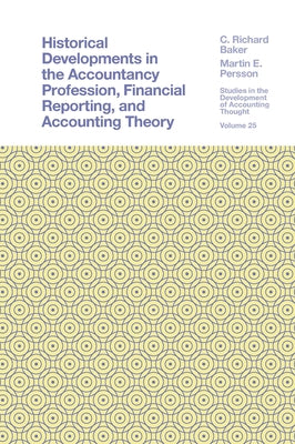 Historical Developments in the Accountancy Profession, Financial Reporting, and Accounting Theory by Baker, C. Richard