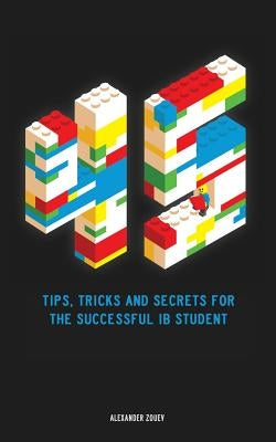 45 Tips, Tricks, and Secrets for the Successful International Baccalaureate [IB] Student by Zouev, Alexander