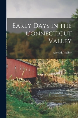 Early Days in the Connecticut Valley by Walker, Alice M.