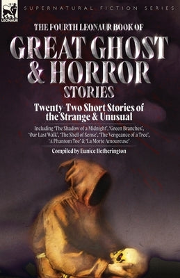 The Fourth Leonaur Book of Great Ghost and Horror Stories: Twenty-Two Short Stories of the Strange and Unusual Including 'The Shadow of a Midnight', ' by Hetherington, Eunice