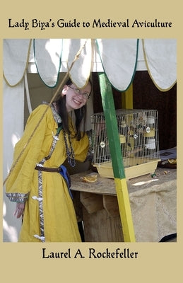 Lady Biya's Guide to Medieval Aviculture by Rockefeller, Laurel A.