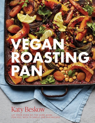 Vegan Roasting Pan: Let Your Oven Do the Hard Work for You, with 70 Simple One-Pan Recipes by Beskow, Katy