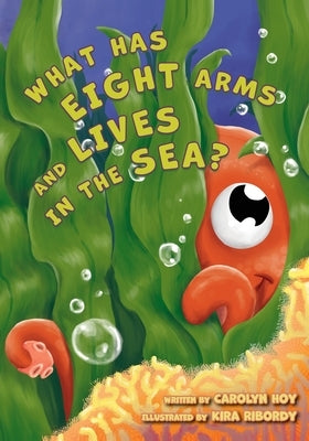 What Has Eight Arms and Lives in the Sea? by Hoy, Carolyn