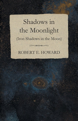 Shadows in the Moonlight (Iron Shadows in the Moon) by Howard, Robert E.