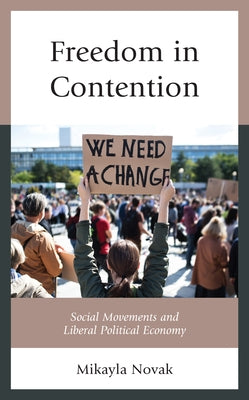 Freedom in Contention: Social Movements and Liberal Political Economy by Novak, Mikayla