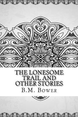 The Lonesome Trail and Other Stories by Bower, B. M.