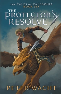 The Protector's Resolve: The Tales of Caledonia, Book 6 by Wacht, Peter