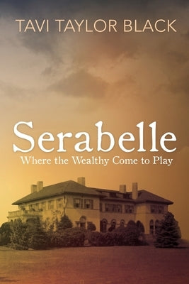 Serabelle: Where the Wealthy Come to Play by Black, Tavi Taylor