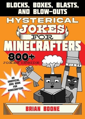 Hysterical Jokes for Minecrafters: Blocks, Boxes, Blasts, and Blow-Outs by Boone, Brian