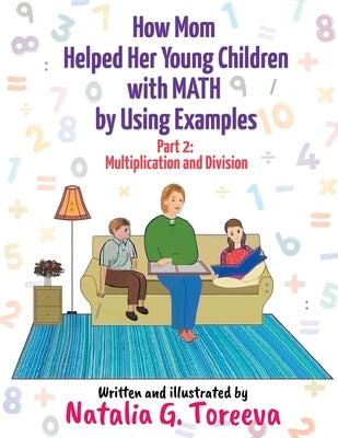 How Mom Helped Her Young Children with MATH by Using Examples: Part 2: Multiplication and Division by Toreeva, Natalia G.