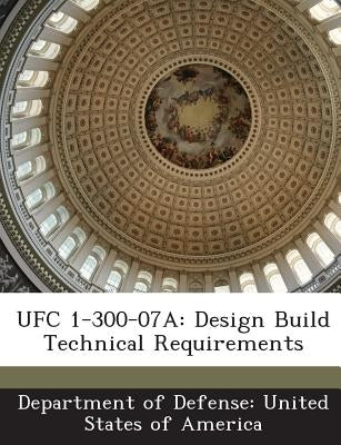 Ufc 1-300-07a: Design Build Technical Requirements by Department of Defense United States of