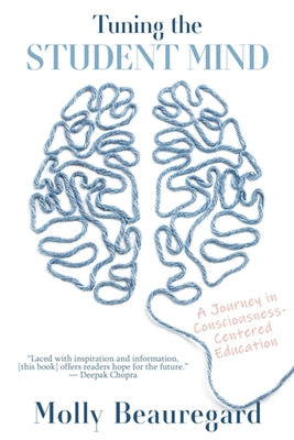 Tuning the Student Mind: A Journey in Consciousness-Centered Education by Beauregard, Molly