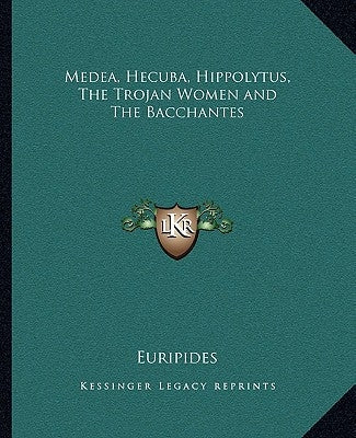 Medea, Hecuba, Hippolytus, The Trojan Women and The Bacchantes by Euripides