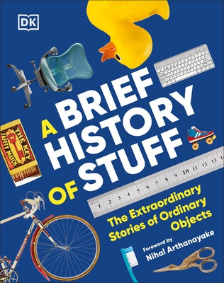 A Brief History of Stuff: The Extraordinary Stories of Ordinary Objects by Dk