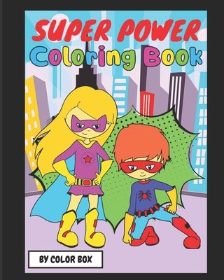 Super Power Coloring Book: Kids Toddler Boy Girl Coloring Book Pages Age 2-4, 4-8, Cute Fun Super Heroes Activity Coloring Pages For Indore Fun W by Box, Color