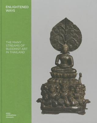 Enlightened Ways: The Many Streams of Buddhist Art in Thailand by Tan, Heidi