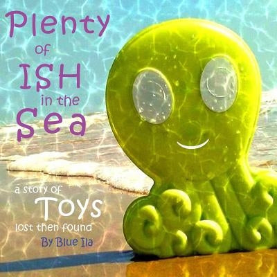 Plenty of Ish in the Sea: A Story of Toys Lost Then Found by Ila, Blue