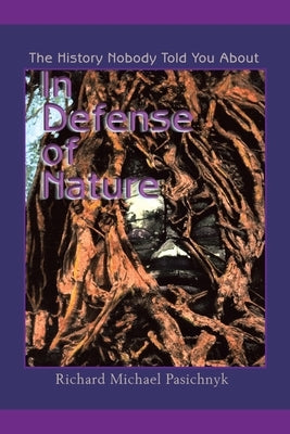 In Defense of Nature: The History Nobody Told You About by Pasichnyk, Richard Michael