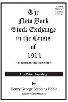 The New York Stock Exchange in the Crisis of 1914: A modern financial republication by Makakole, Kaizer Emmanuel