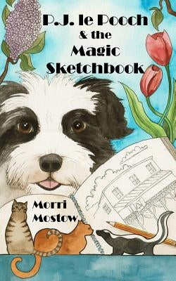 P.J. le Pooch & the Magic Sketchbook by Mostow, Morri