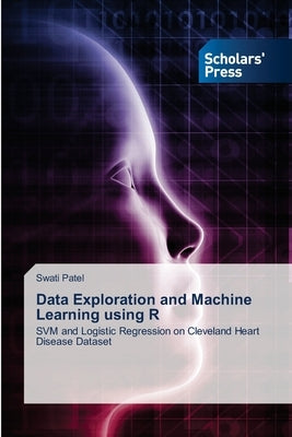 Data Exploration and Machine Learning using R by Patel, Swati