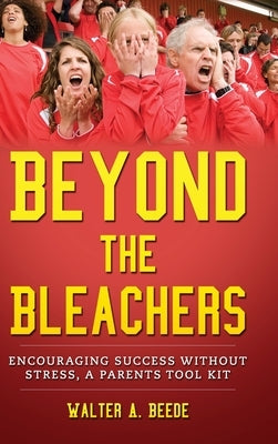 Beyond The Bleachers Encouraging Success Without The Stress by Beede, Walter