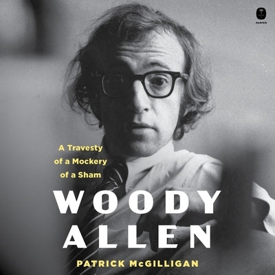 Woody Allen: A Travesty of a Mockery of a Sham by McGilligan, Patrick