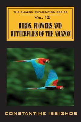 Birds, Flowers and Butterflies of the Amazon: The Amazon Exploration Series by Issighos, Constantine