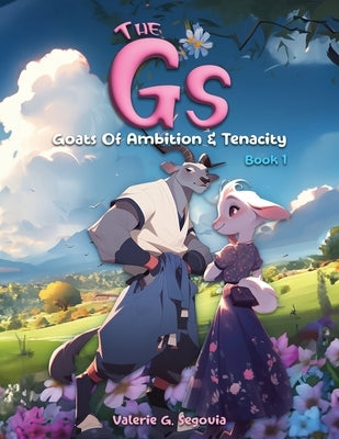 The Gs: Goats Of Ambition & Tenacity by Segovia, Valerie G.