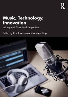 Music, Technology, Innovation: Industry and Educational Perspectives by Johnson, Carol