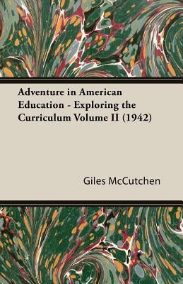 Adventure in American Education - Exploring the Curriculum Volume II (1942) by McCutchen, Giles