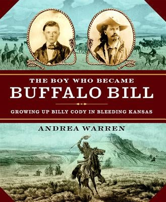 The Boy Who Became Buffalo Bill: Growing Up Billy Cody in Bleeding Kansas by Warren, Andrea