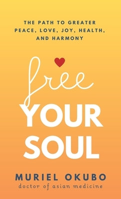 Free Your Soul: Prose & Poetry to Inspire You to Follow Your Heart by Okubo, Muriel