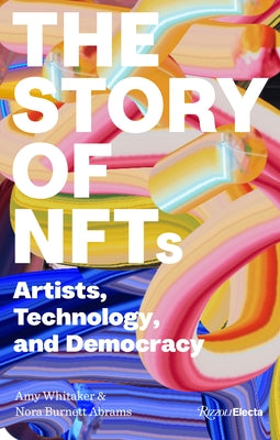 The Story of Nfts: Artists, Technology, and Democracy by Whitaker, Amy