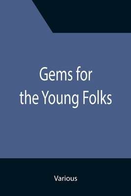 Gems for the Young Folks; Fourth Book of the Faith-Promoting Series. Designed for the Instruction and Encouragement of Young Latter-Day Saints by Various