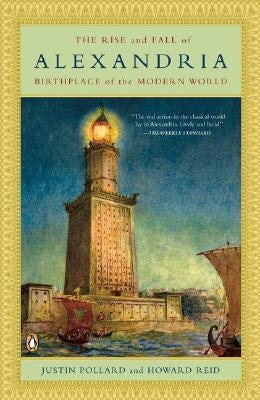 The Rise and Fall of Alexandria: Birthplace of the Modern World by Pollard, Justin