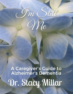 I'm Still Me: Alzheimer's Dementia Caregiving Guidebook by Millar, Stacy