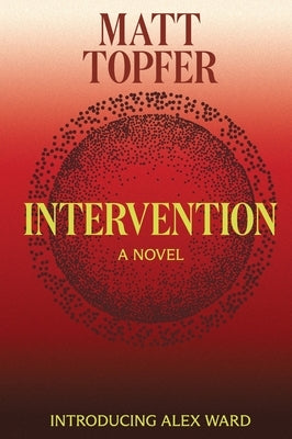 Intervention, An Alex Ward Thriller, Book 1 by Topfer, Matt