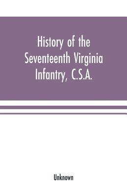 History of the Seventeenth Virginia Infantry, C.S.A. by Unknown