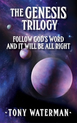 The Genesis Trilogy: Follow God's Word and It Will Be All Right by Waterman, Tony