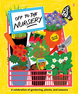 Off to the Nursery: A Celebration of Gardening, Plants and Seasons by Oehr, Alice