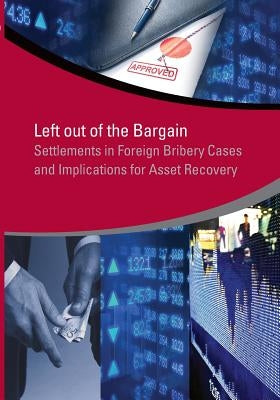 Left Out of the Bargain: Settlements in Foreign Bribery Cases and Implications for Asset Recovery by Oduor, Jacinta Anyango