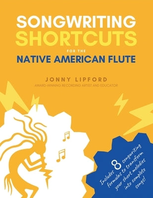 Songwriting Shortcuts for the Native American Flute by Lipford, Jonny