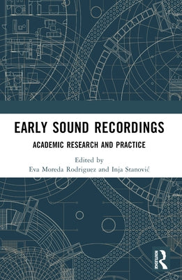 Early Sound Recordings: Academic Research and Practice by Rodriguez, Eva Moreda