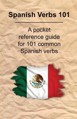 Spanish Verbs 101: A Pocket Reference Guide for 101 Common Spanish Verbs by Chill, Nick