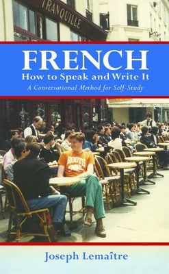 French: How to Speak and Write It: A Conversational Method for Self-Study by Lemaître, Joseph